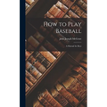 How to Play Baseball: A Manual for Boys - Hardcover