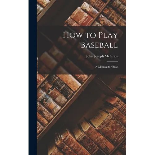How to Play Baseball: A Manual for Boys - Hardcover